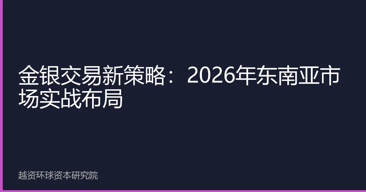 金银交易新策略：2026年东南亚市场实战布局