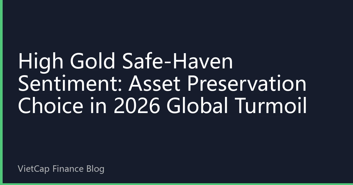 High Gold Safe-Haven Sentiment: Asset Preservation Choice in 2026 Global Turmoil