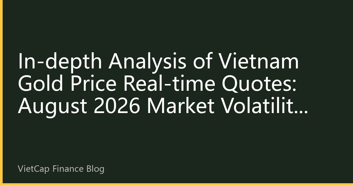In-depth Analysis of Vietnam Gold Price Real-time Quotes: August 2026 Market Volatility and Investment Strategies