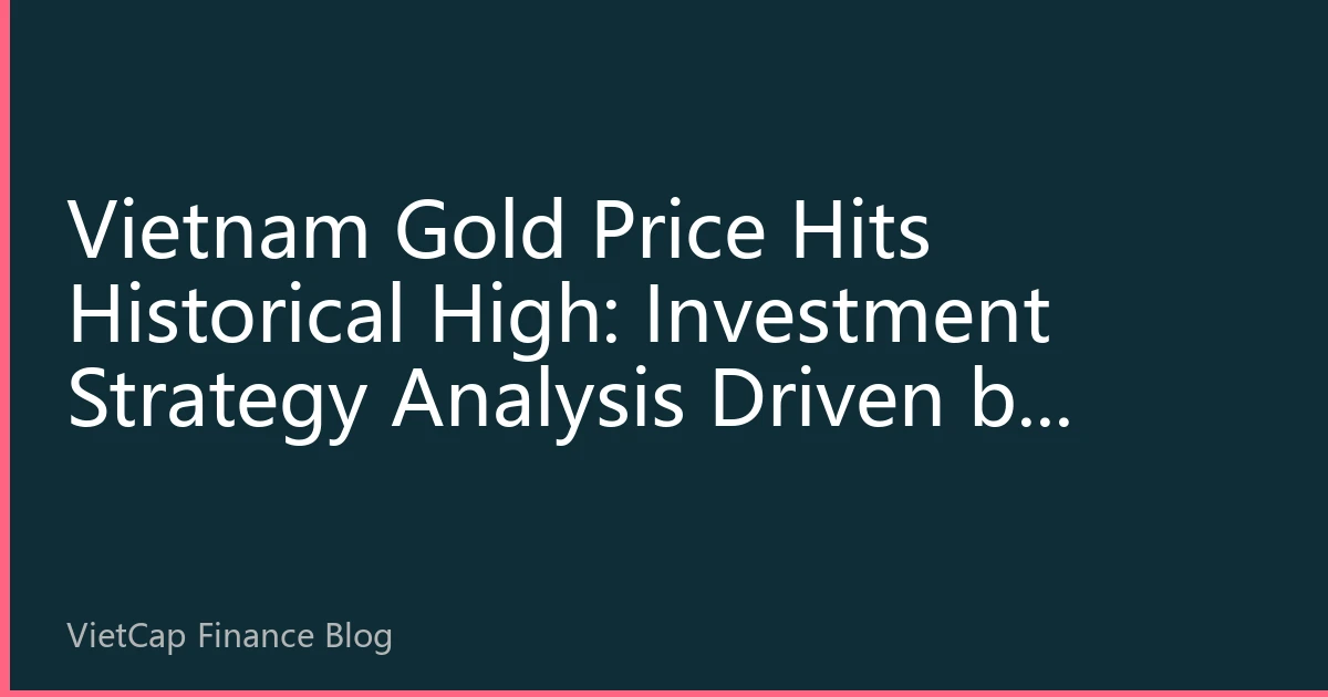Vietnam Gold Price Hits Historical High: Investment Strategy Analysis Driven by Geopolitical Risks