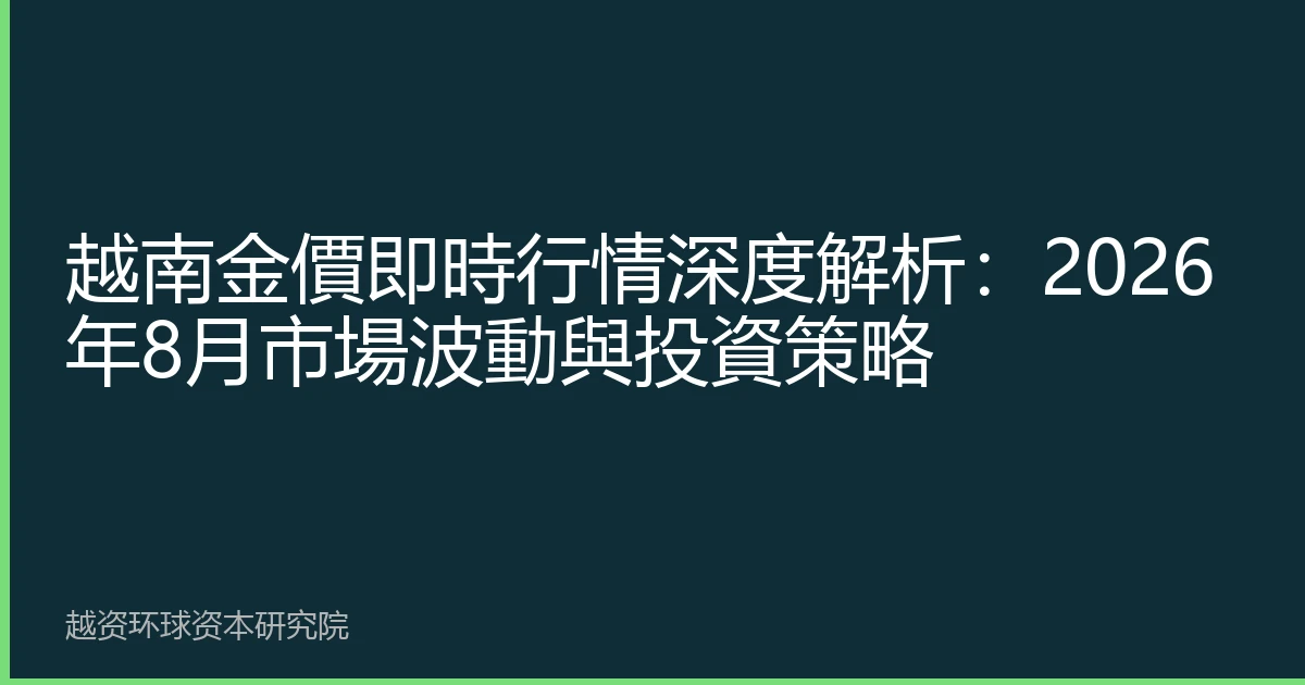 越南金價即時行情深度解析：2026年8月市場波動與投資策略