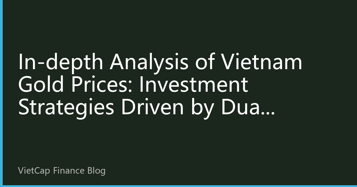 In-depth Analysis of Vietnam Gold Prices: Investment Strategies Driven by Dual Pressures of Inflation and Geopolitical Risks