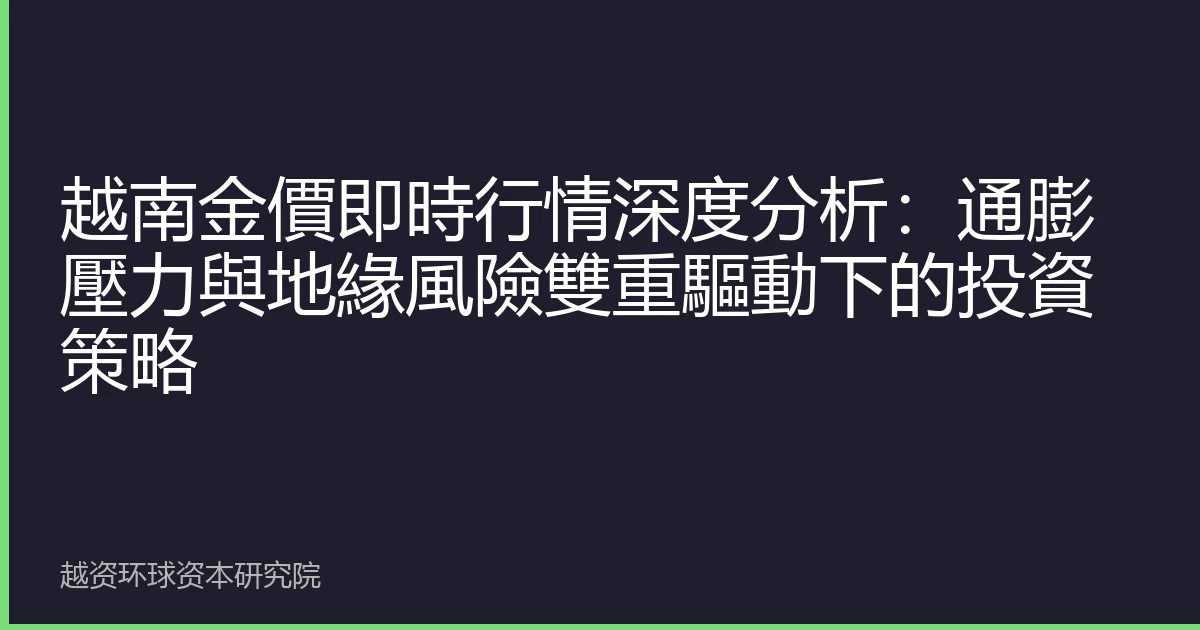 越南金價即時行情深度分析：通膨壓力與地緣風險雙重驅動下的投資策略