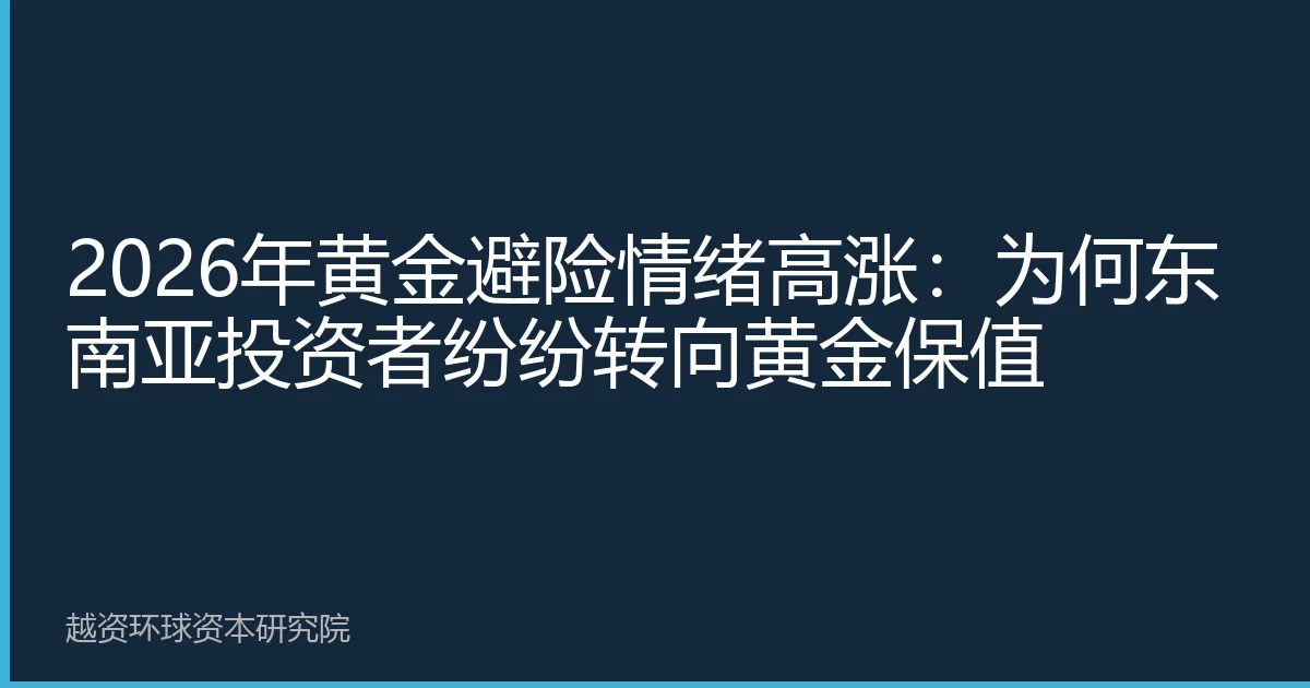 2026年黄金避险情绪高涨：为何东南亚投资者纷纷转向黄金保值